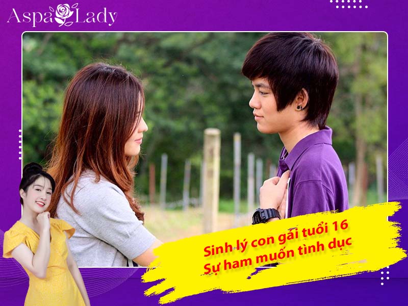 Sinh lý con gái tuổi 16 đã có những ham muốn tình dục