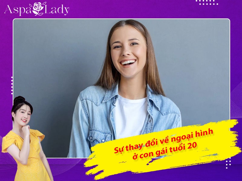 Sự thay đổi về ngoại hình ở con gái tuổi 20 Sự thay đổi về ngoại hình ở con gái tuổi 20