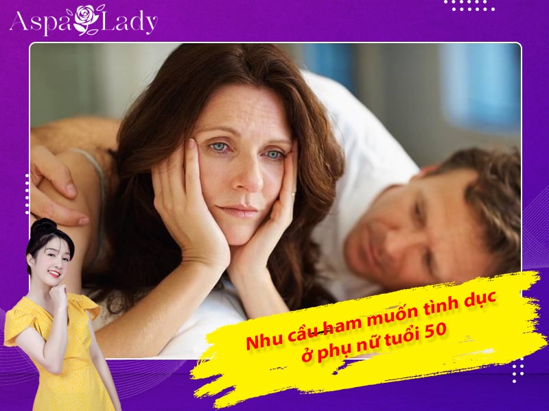 Sinh lý phụ nữ tuổi 50 - Nhu cầu ham muốn tình dục ở phụ nữ tuổi 50 Sinh lý phụ nữ tuổi 50 - Nhu cầu ham muốn tình dục ở phụ nữ tuổi 50