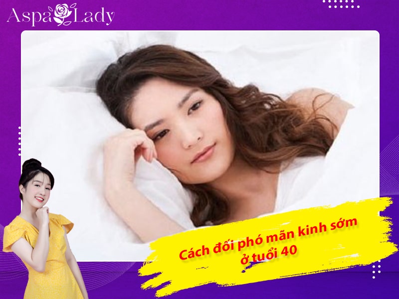 Cách đối phó mãn kinh sớm ở tuổi 40 Cách đối phó mãn kinh sớm ở tuổi 40