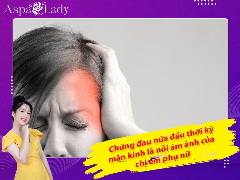 Chứng đau nửa đầu thời kỳ mãn kinh là nỗi ám ảnh của chị em phụ nữ Chứng đau nửa đầu thời kỳ mãn kinh là nỗi ám ảnh của chị em phụ nữ