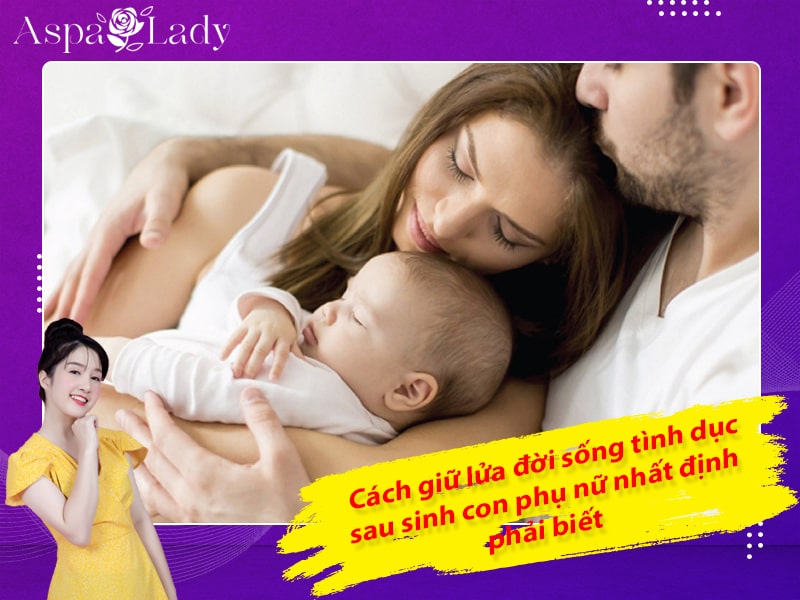 Cách giữ lửa đời sống tình dục sau sinh con phụ nữ nhất định phải biết Cách giữ lửa đời sống tình dục sau sinh con phụ nữ nhất định phải biết