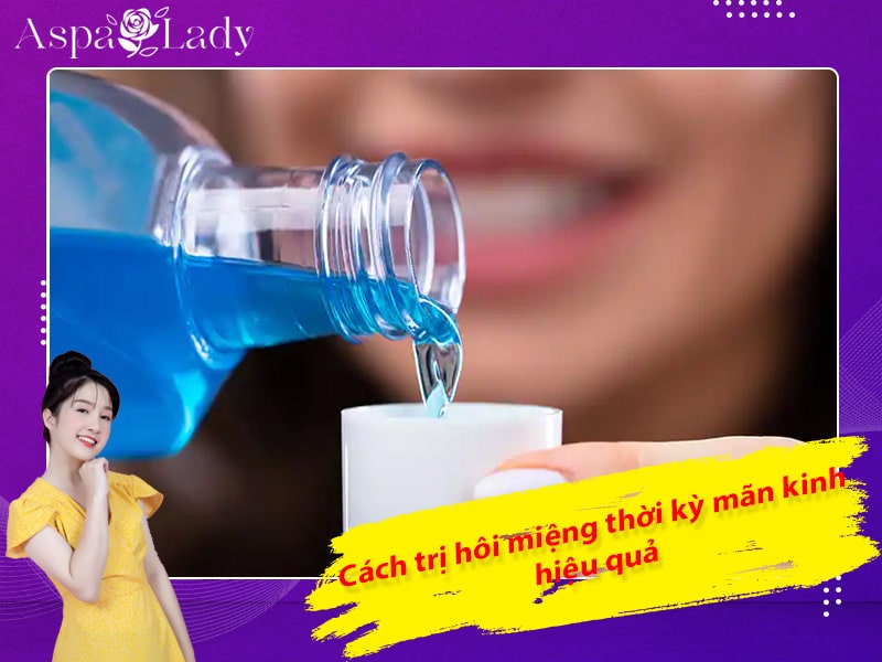 Cách trị hôi miệng thời kỳ mãn kinh hiệu quả bạn nên biết Cách trị hôi miệng thời kỳ mãn kinh hiệu quả bạn nên biết