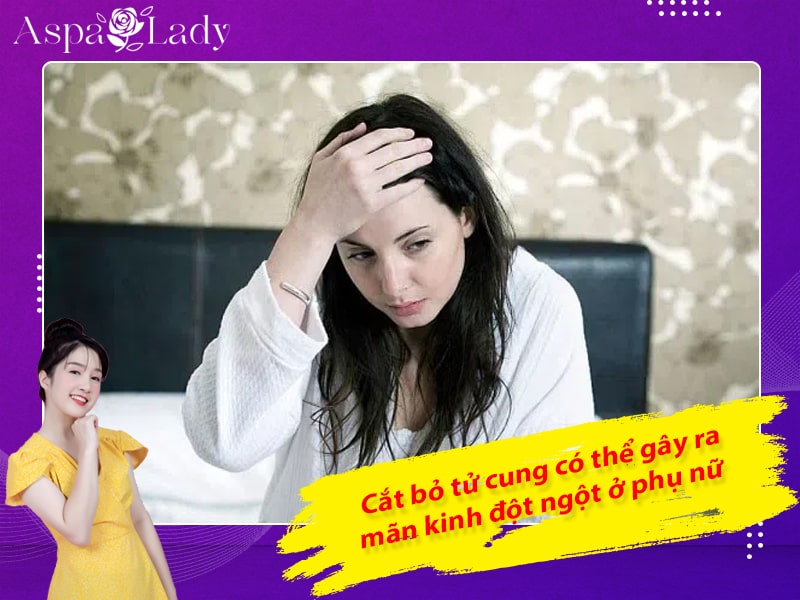 Cắt bỏ tử cung có thể gây ra mãn kinh đột ngột ở phụ nữ Cắt bỏ tử cung có thể gây ra mãn kinh đột ngột ở phụ nữ