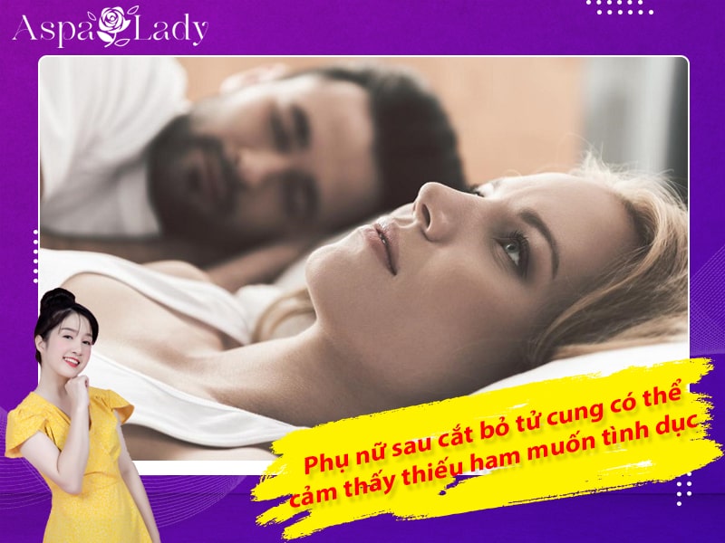 Phụ nữ sau cắt bỏ tử cung có thể cảm thấy thiếu ham muốn tình dục Phụ nữ sau cắt bỏ tử cung có thể cảm thấy thiếu ham muốn tình dục