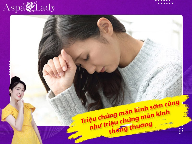 Triệu chứng mãn kinh sớm cũng tương tự như triệu chứng mãn kinh thông thường Triệu chứng mãn kinh sớm cũng tương tự như triệu chứng mãn kinh thông thường