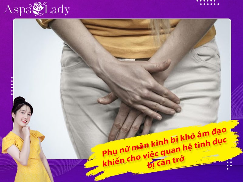 Phụ nữ mãn kinh bị khô âm đạo khiến cho việc quan hệ tình dục bị cản trở Phụ nữ mãn kinh bị khô âm đạo khiến cho việc quan hệ tình dục bị cản trở