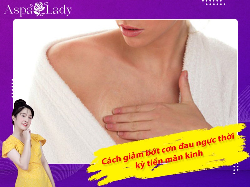 Cách giảm bớt cơn đau ngực thời kỳ tiền mãn kinh Cách giảm bớt cơn đau ngực thời kỳ tiền mãn kinh