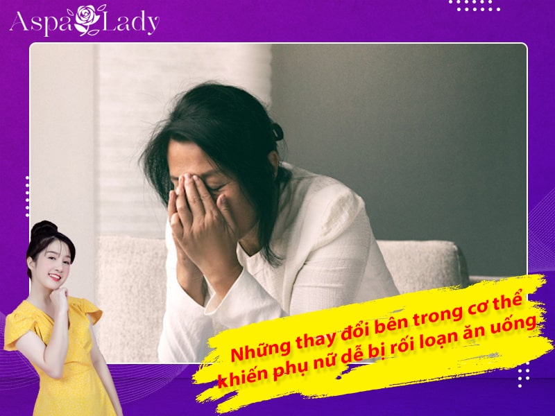 Những thay đổi bên trong cơ thể khiến phụ nữ dễ bị rối loạn ăn uống Những thay đổi bên trong cơ thể khiến phụ nữ dễ bị rối loạn ăn uống