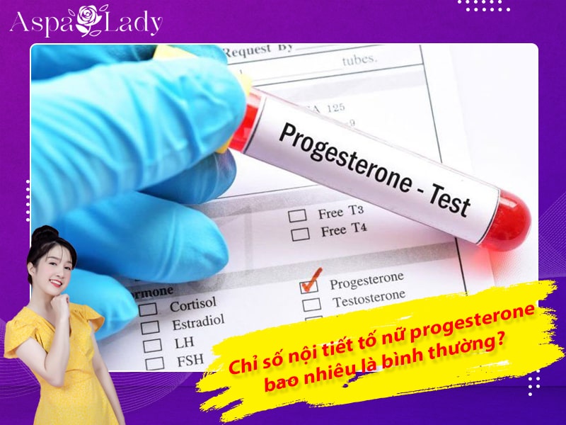 Chỉ số nội tiết tố nữ progesterone bao nhiêu là bình thường