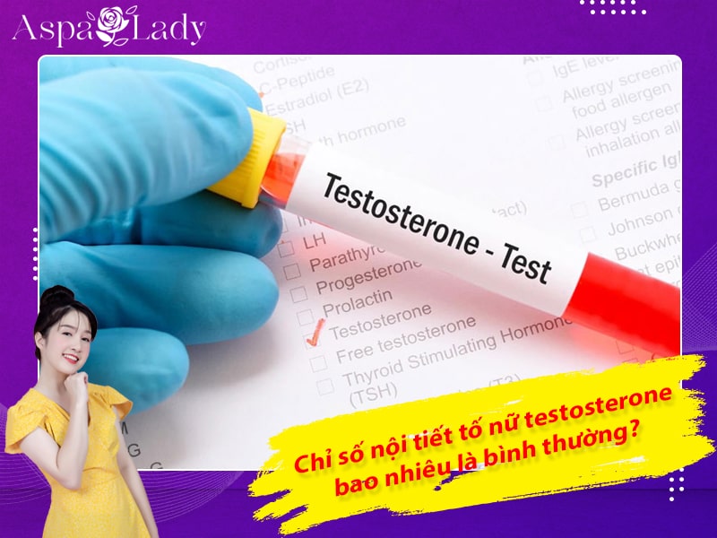 Chỉ số nội tiết tố nữ testosterone bao nhiêu là bình thường