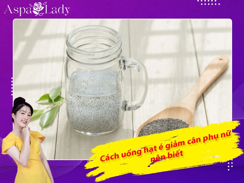 Cách uống hạt é giảm cân phụ nữ nên biết Cách uống hạt é giảm cân phụ nữ nên biết