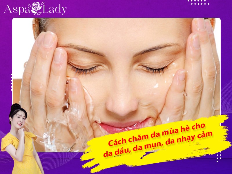 Cách chăm da mùa hè cho da dầu, da mụn, da nhạy cảm