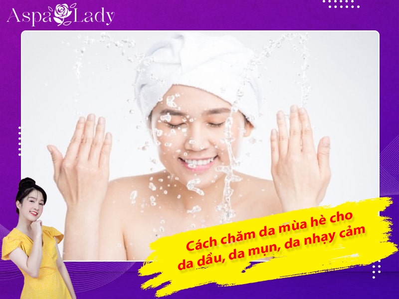 Cách chăm da mùa hè cho da dầu, da mụn, da nhạy cảm