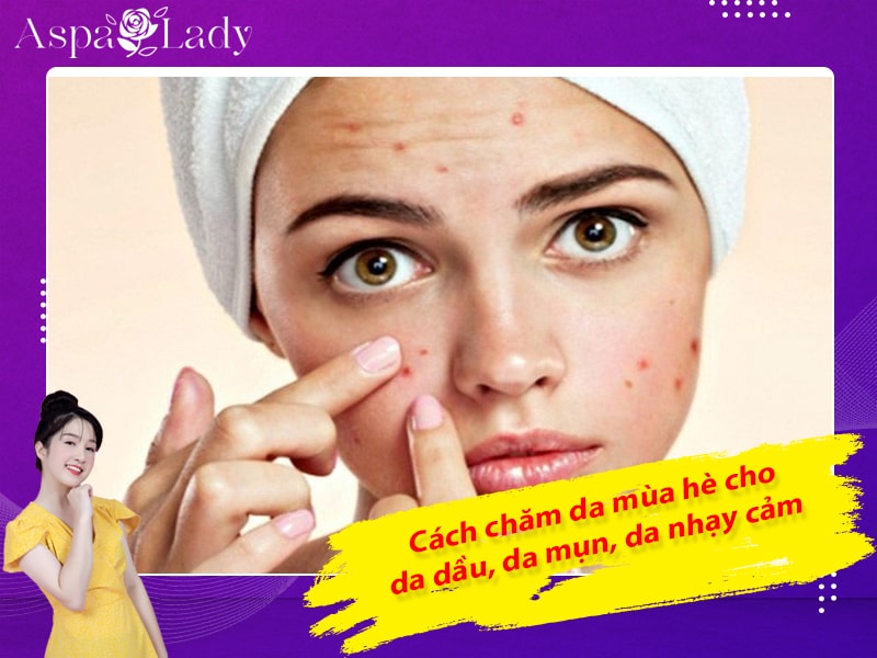 Cách chăm da mùa hè cho da dầu, da mụn, da nhạy cảm