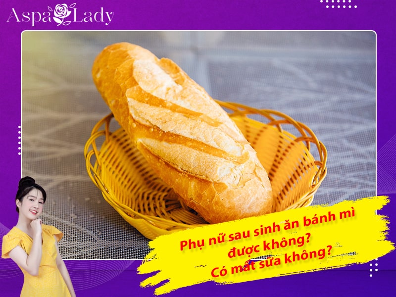 Phụ nữ sau sinh ăn bánh mì được không? Có mất sữa không?