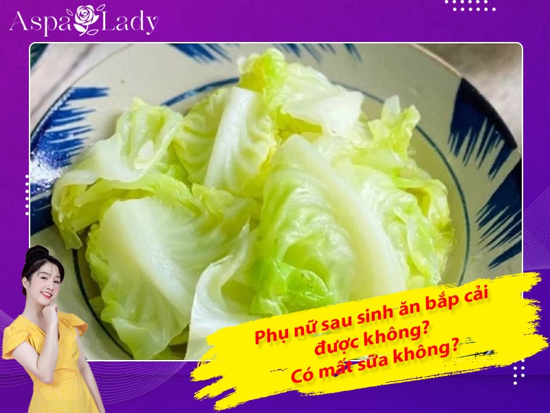 Phụ nữ sau sinh ăn bắp cải được không? Có mất sữa không?