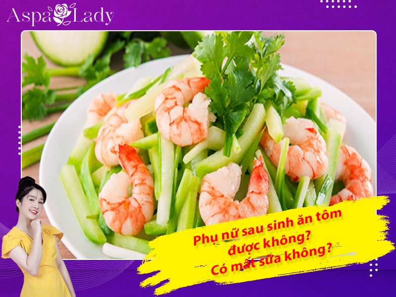 Phụ nữ sau sinh ăn tôm được không? Có mất sữa không?