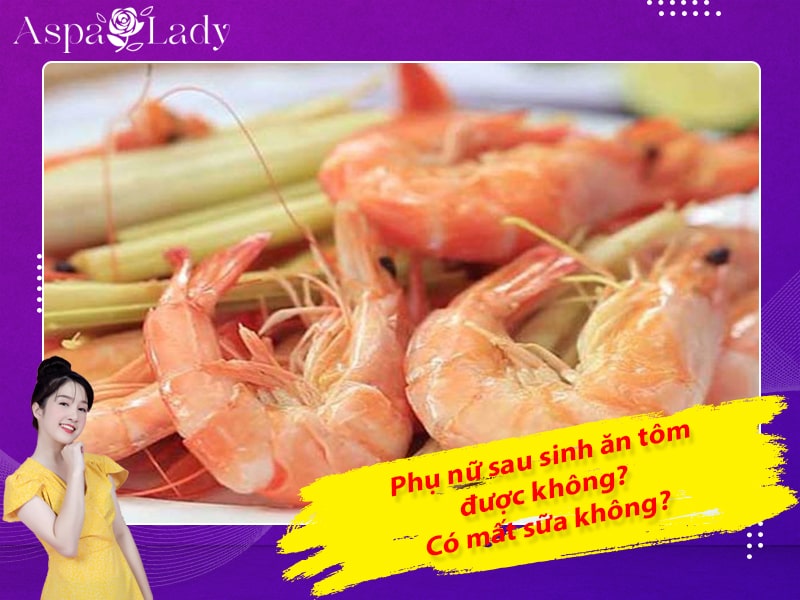 Phụ nữ sau sinh ăn tôm được không? Có mất sữa không?
