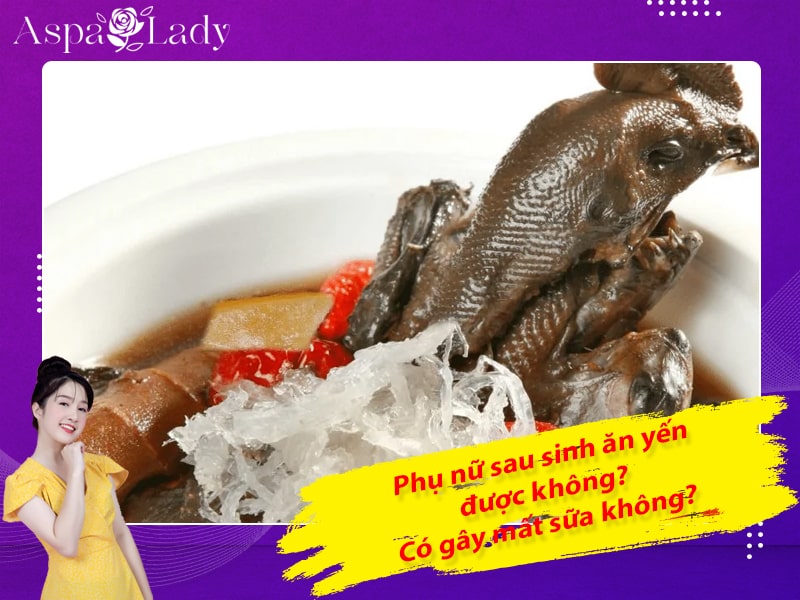 Phụ nữ sau sinh ăn yến được không? Có gây mất sữa không?