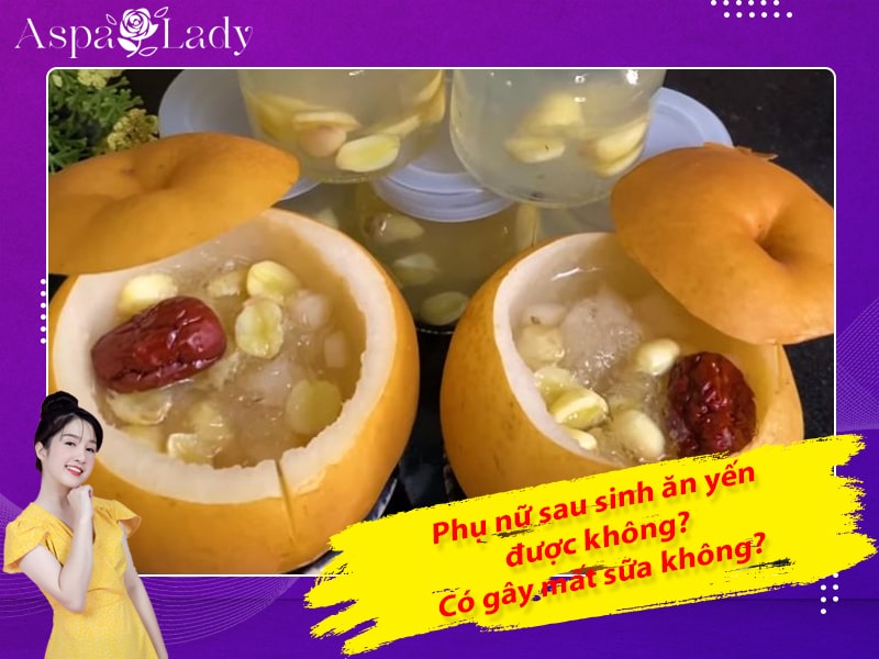 Phụ nữ sau sinh ăn yến được không? Có gây mất sữa không?