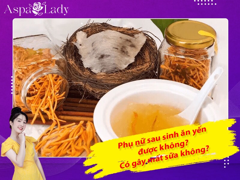 Phụ nữ sau sinh ăn yến được không? Có gây mất sữa không?