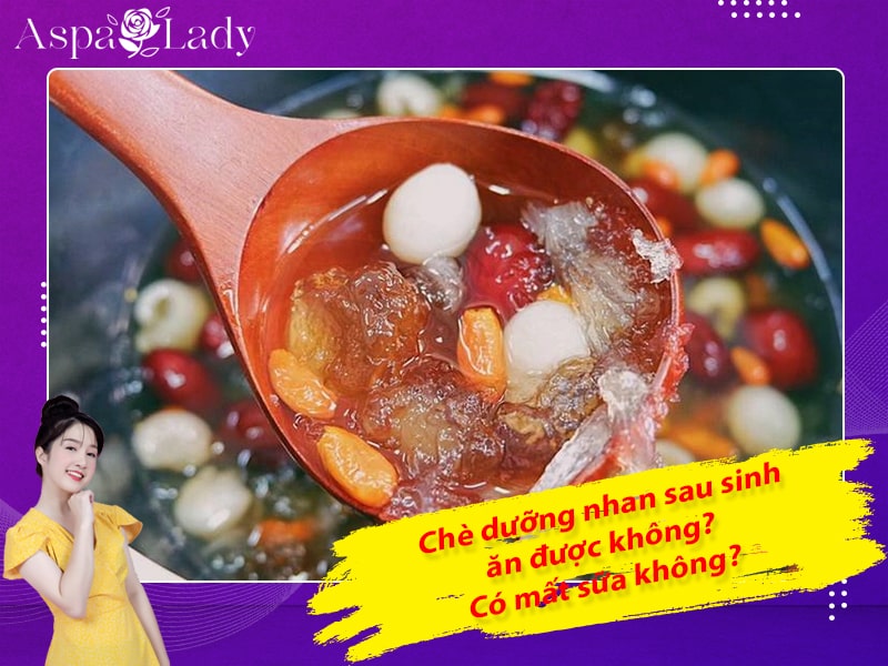 Chè dưỡng nhan sau sinh ăn được không? Có mất sữa không?