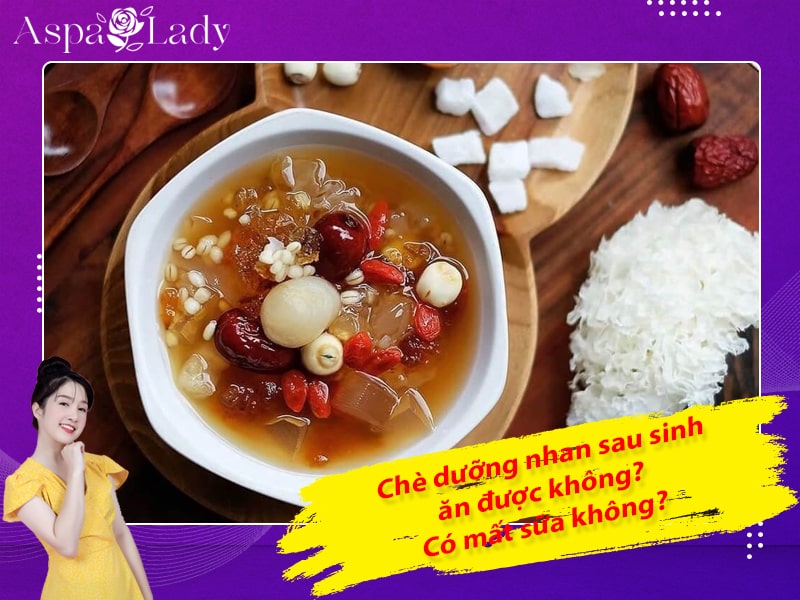 Chè dưỡng nhan sau sinh ăn được không? Có mất sữa không?