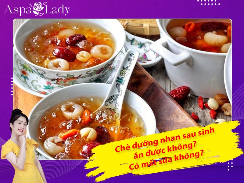 Chè dưỡng nhan sau sinh ăn được không? Có mất sữa không?