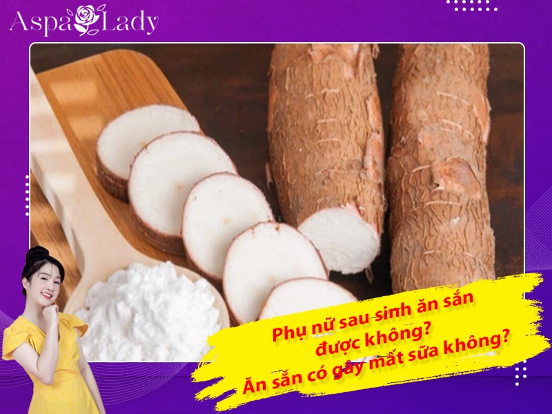 Phụ nữ sau sinh ăn sắn được không? Ăn sắn có gây mất sữa không?