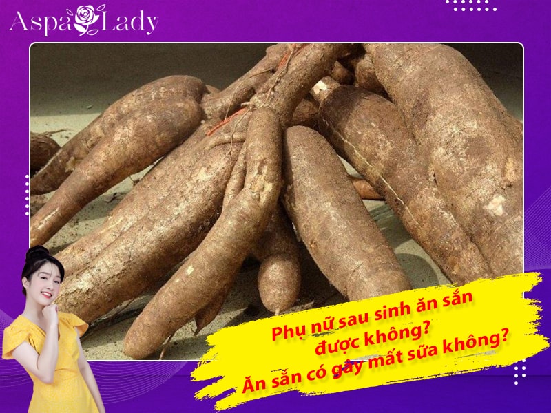 Phụ nữ sau sinh ăn sắn được không? Ăn sắn có gây mất sữa không?