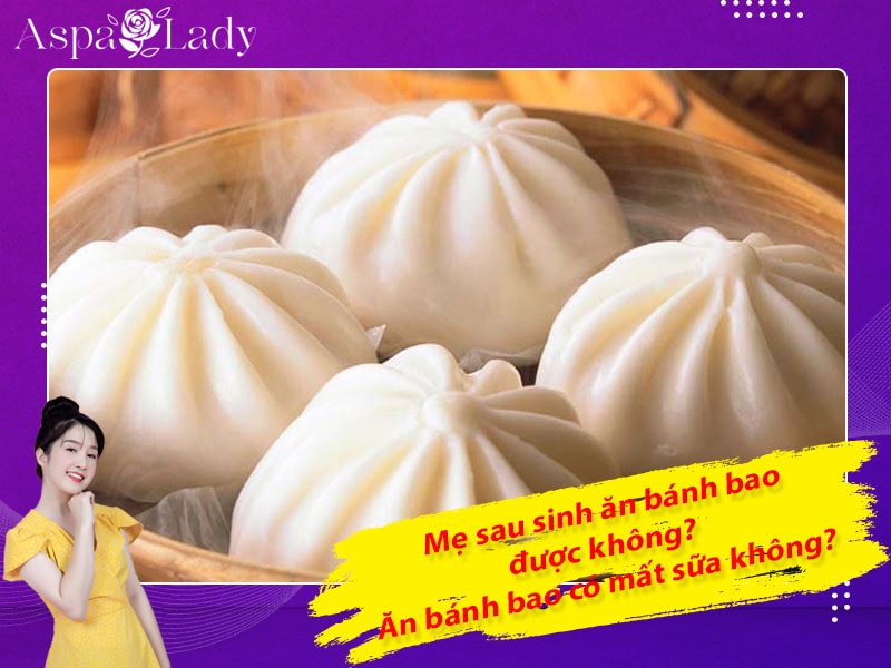 Mẹ sau sinh có ăn được bánh bao không? Ăn có mất sữa không?