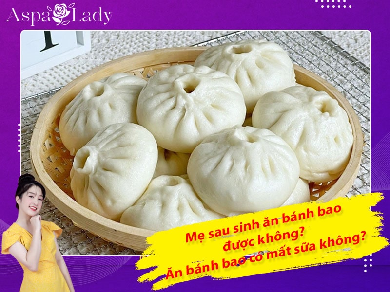 Mẹ sau sinh có ăn được bánh bao không? Ăn có mất sữa không?