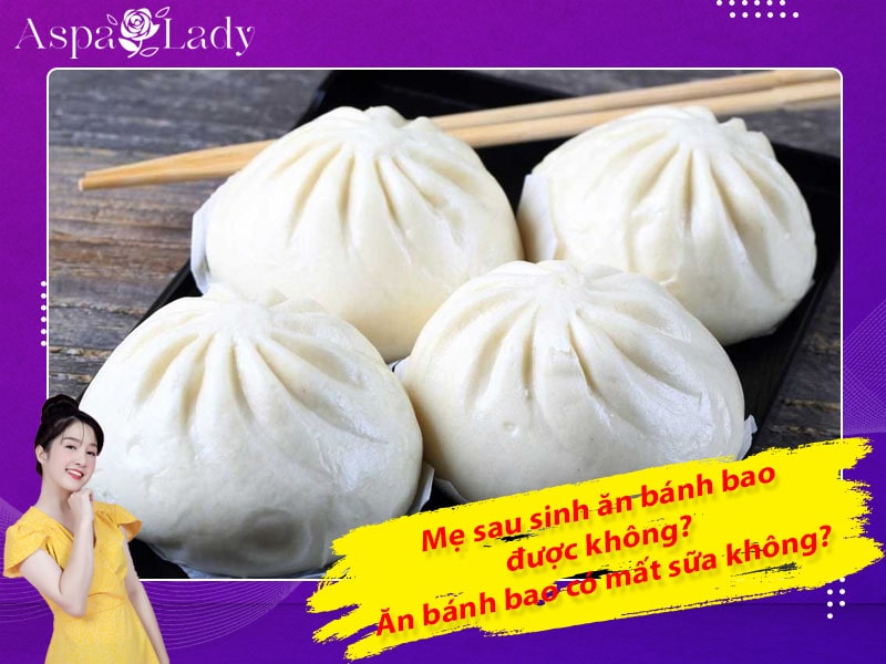 Mẹ sau sinh có ăn được bánh bao không? Ăn có mất sữa không?