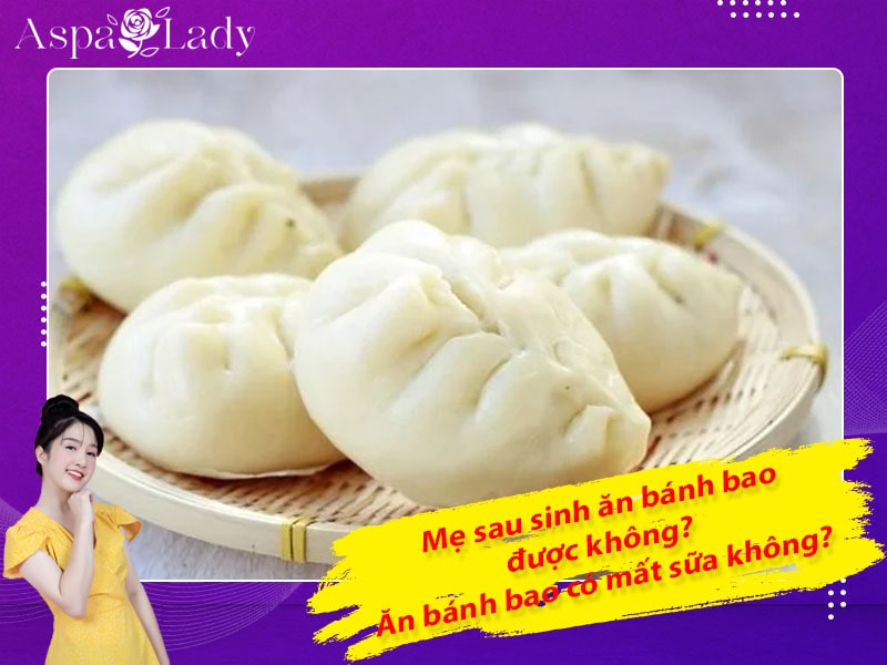 Mẹ sau sinh có ăn được bánh bao không? Ăn có mất sữa không?