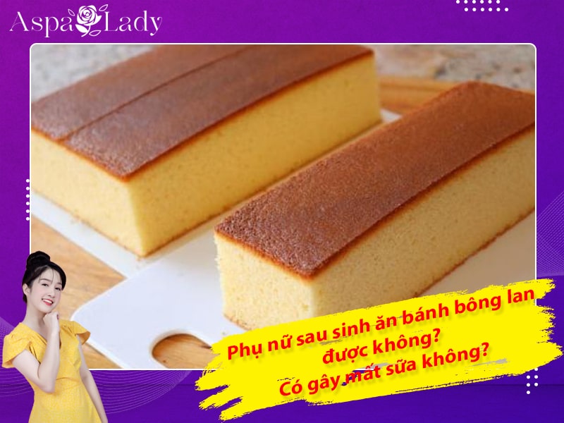 Phụ nữ sau sinh ăn bánh bông lan được không? Có gây mất sữa không?