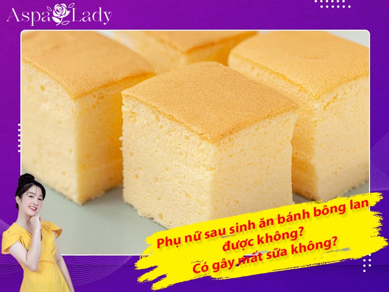Phụ nữ sau sinh ăn bánh bông lan được không? Có gây mất sữa không?