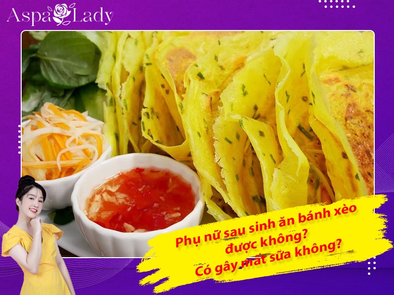 Phụ nữ sau sinh ăn bánh xèo được không? Có gây mất sữa không?