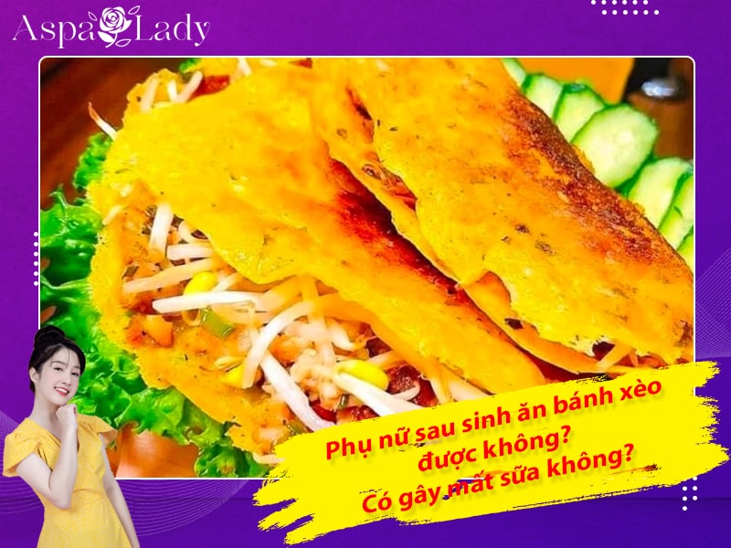 Phụ nữ sau sinh ăn bánh xèo được không? Có gây mất sữa không?