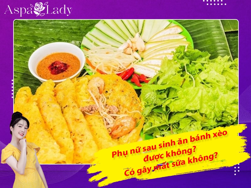 Phụ nữ sau sinh ăn bánh xèo được không? Có gây mất sữa không?