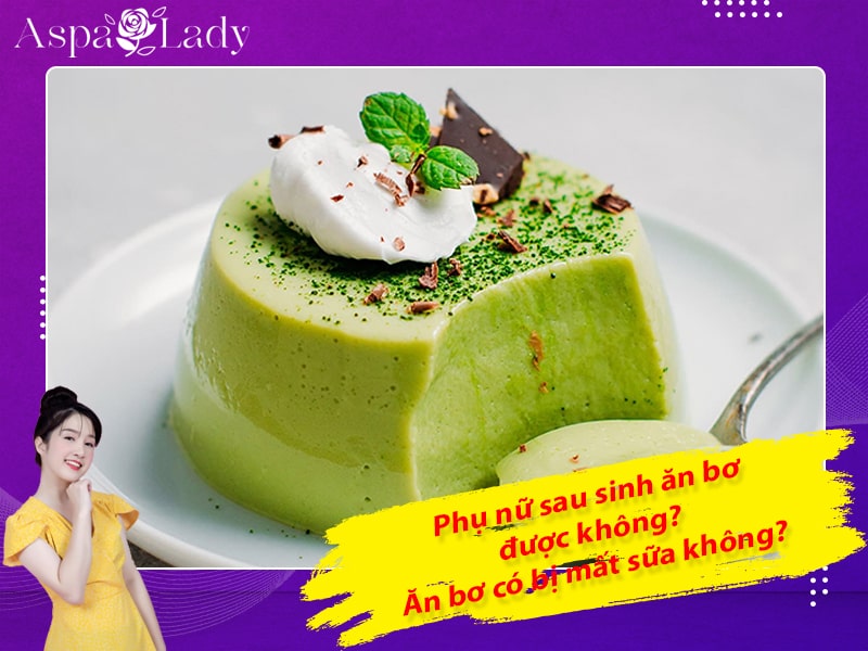 Phụ nữ sau sinh ăn bơ được không? Ăn bơ có bị mất sữa không?