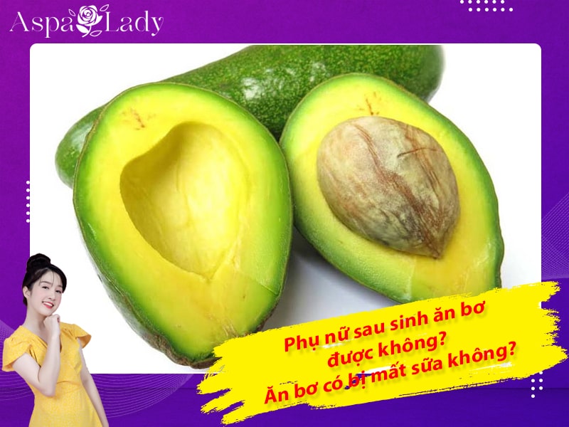 Phụ nữ sau sinh ăn bơ được không? Ăn bơ có bị mất sữa không?