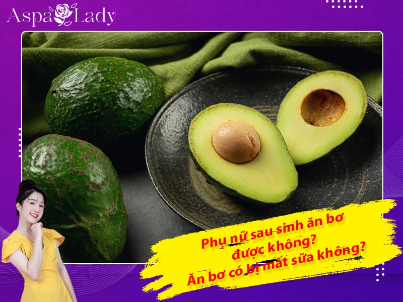 Phụ nữ sau sinh ăn bơ được không? Ăn bơ có bị mất sữa không?