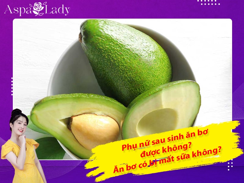 Phụ nữ sau sinh ăn bơ được không? Ăn bơ có bị mất sữa không?