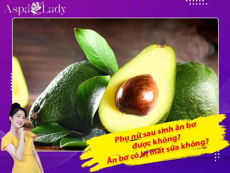 Phụ nữ sau sinh ăn bơ được không? Ăn bơ có bị mất sữa không?