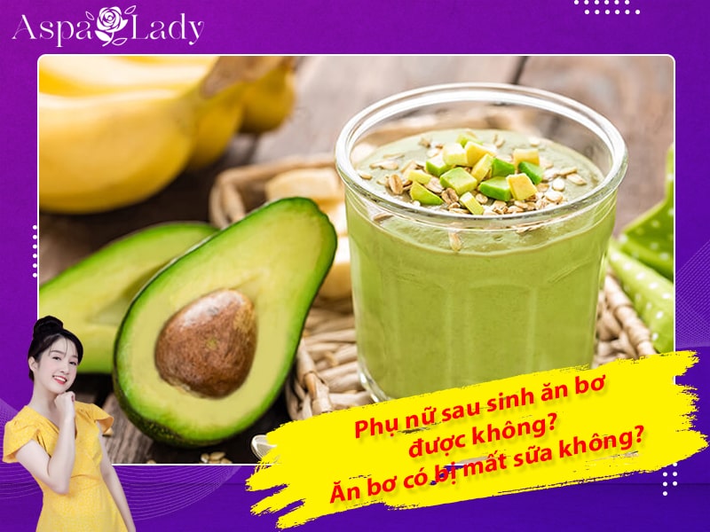 Phụ nữ sau sinh ăn bơ được không? Ăn bơ có bị mất sữa không?