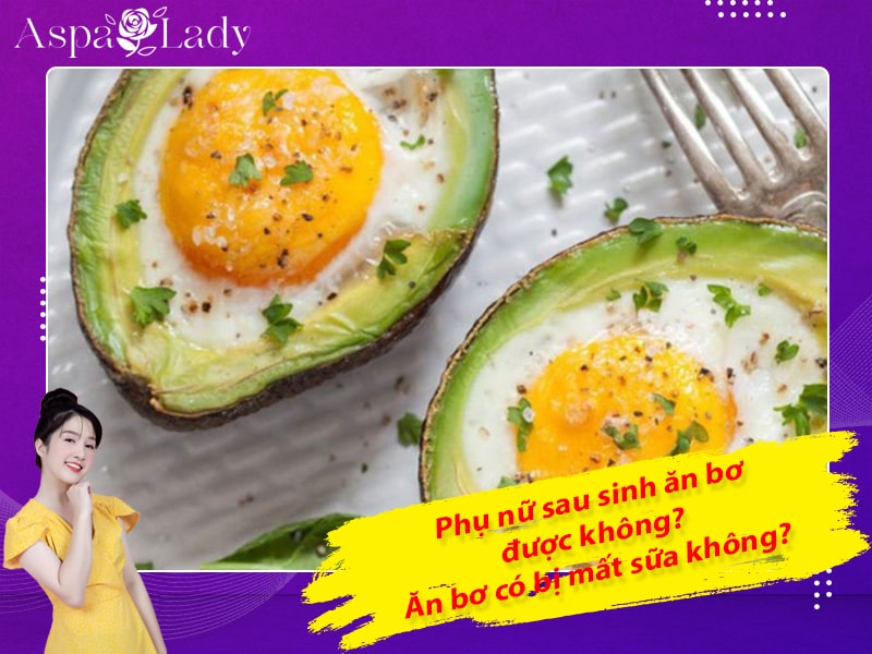 Phụ nữ sau sinh ăn bơ được không? Ăn bơ có bị mất sữa không?