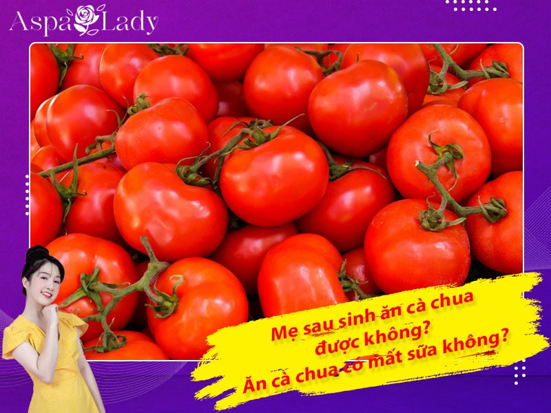 Mẹ sau sinh có ăn được cà chua không? Ăn có mất sữa không?