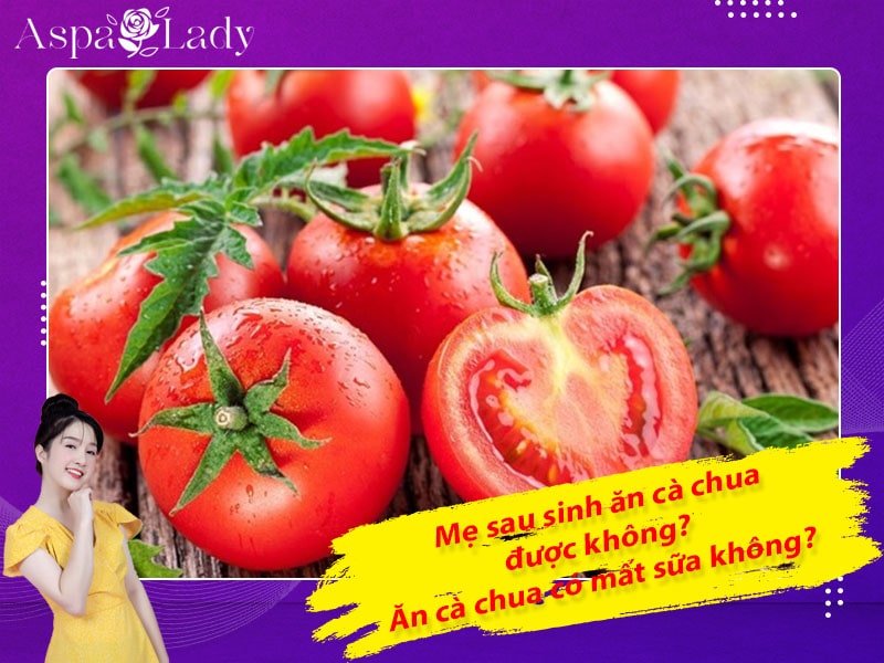 Mẹ sau sinh có ăn được cà chua không? Ăn có mất sữa không?