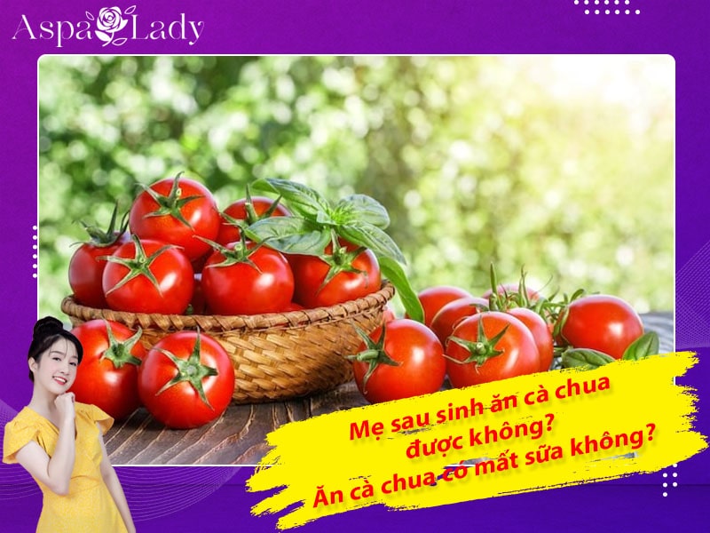 Mẹ sau sinh có ăn được cà chua không? Ăn có mất sữa không?